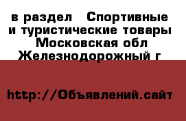 в раздел : Спортивные и туристические товары . Московская обл.,Железнодорожный г.